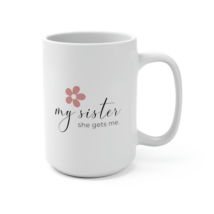 My Sister, She Gets Me, Mug 15 oz.