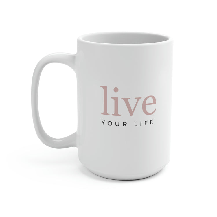 Live Your Life, Mug 15 oz.