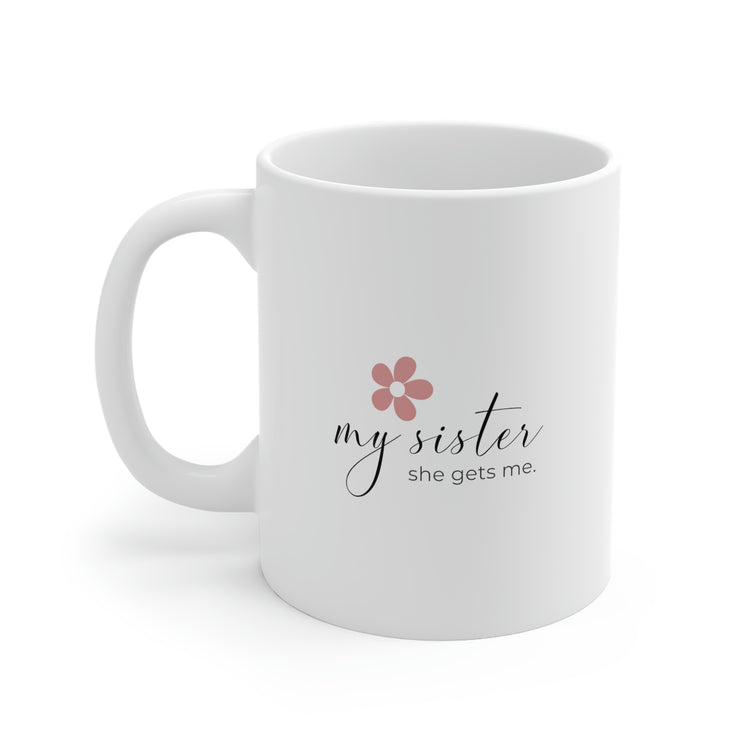 My Sister She Gets Me, Mug 11oz