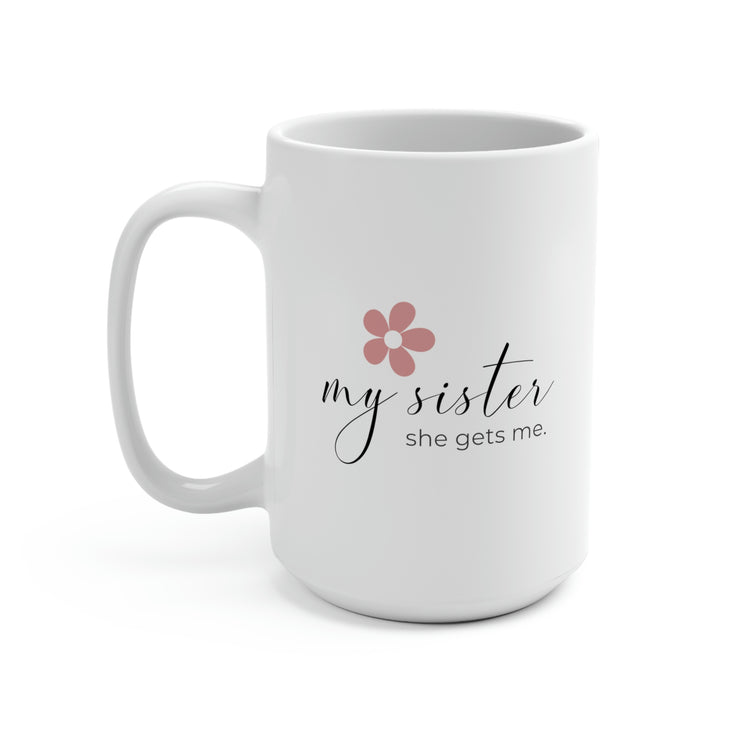 My Sister, She Gets Me, Mug 15 oz.