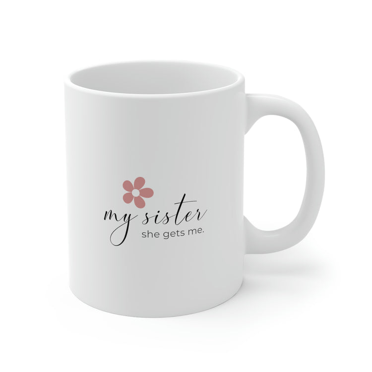 My Sister She Gets Me, Mug 11oz