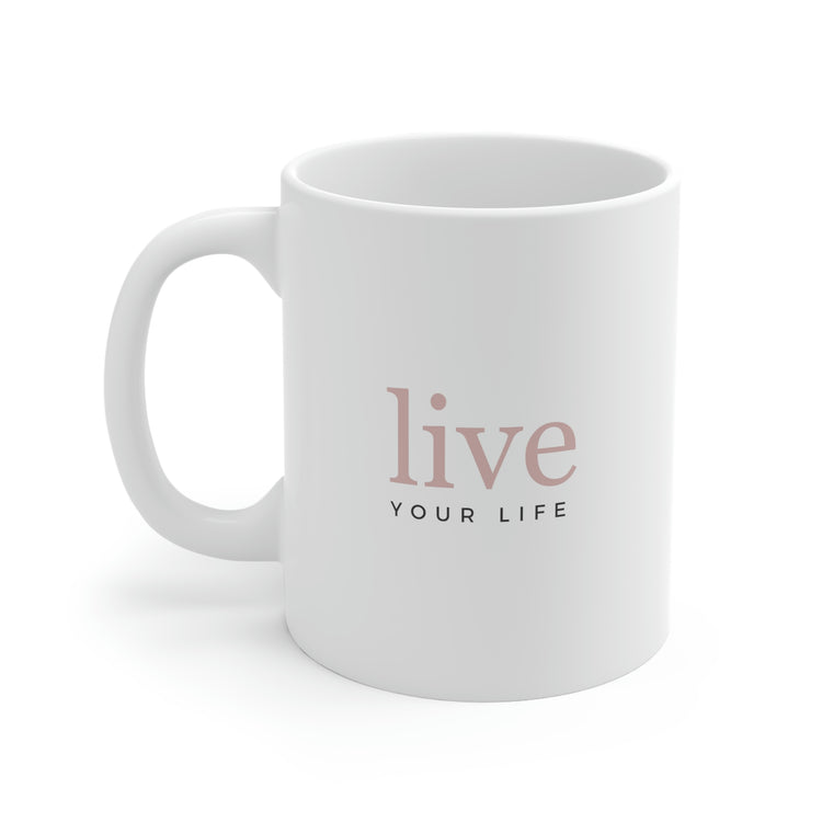 Live Your Life, Mug 11oz