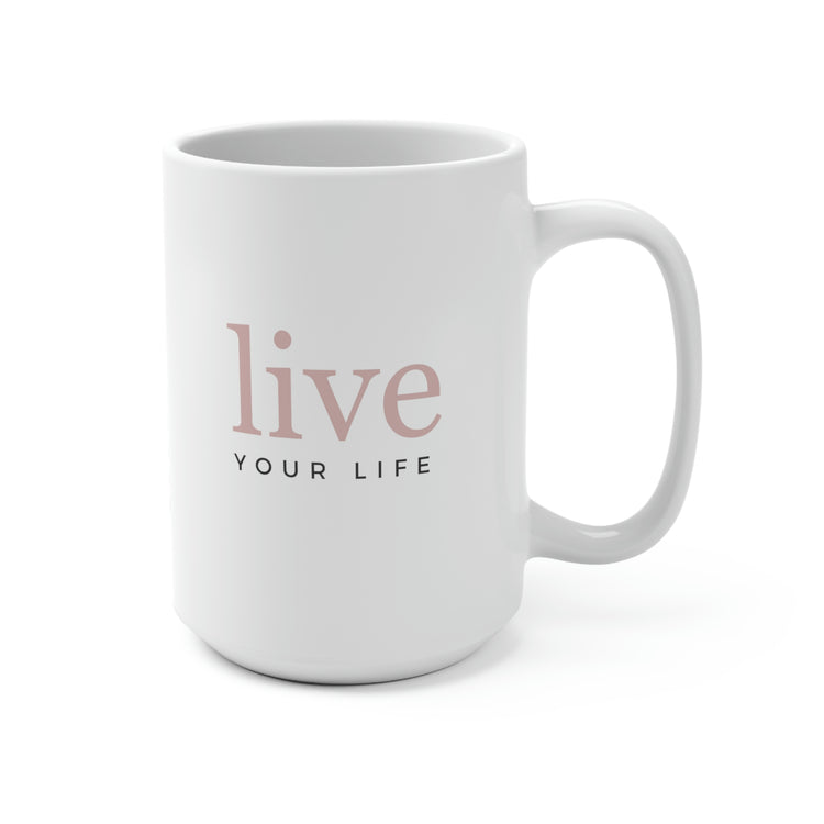 Live Your Life, Mug 15 oz.
