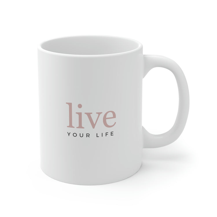 Live Your Life, Mug 11oz